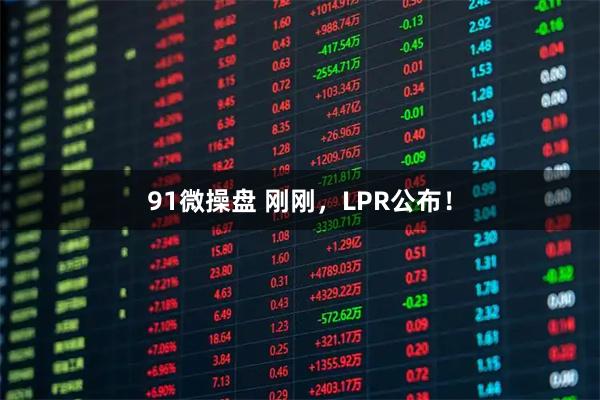 91微操盘 刚刚，LPR公布！
