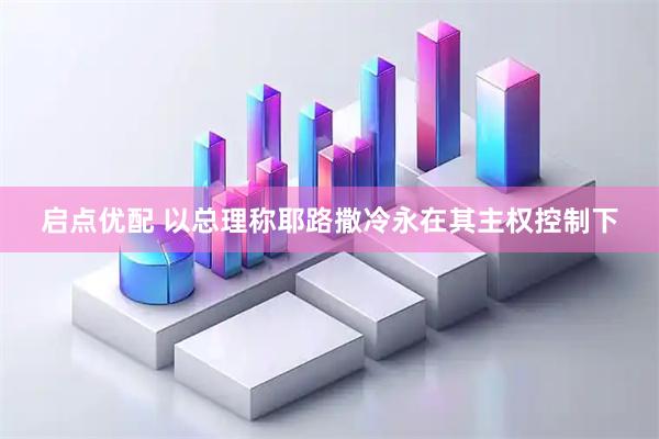 启点优配 以总理称耶路撒冷永在其主权控制下